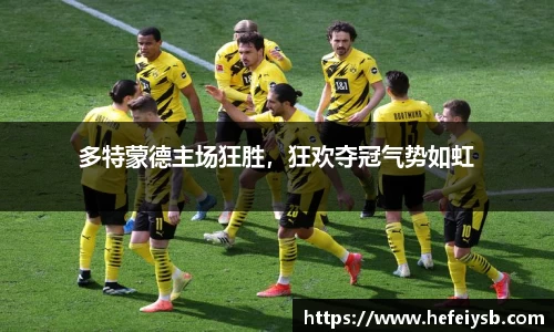 多特蒙德主场狂胜，狂欢夺冠气势如虹