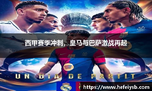 西甲赛季冲刺，皇马与巴萨激战再起