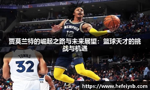 贾莫兰特的崛起之路与未来展望：篮球天才的挑战与机遇