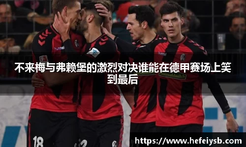 不来梅与弗赖堡的激烈对决谁能在德甲赛场上笑到最后