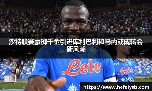 沙特联赛豪掷千金引进库利巴利和马内或成转会新风潮