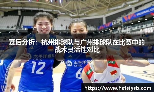 赛后分析：杭州排球队与广州排球队在比赛中的战术灵活性对比