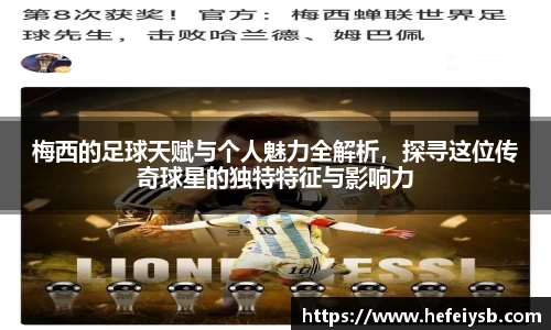 梅西的足球天赋与个人魅力全解析，探寻这位传奇球星的独特特征与影响力