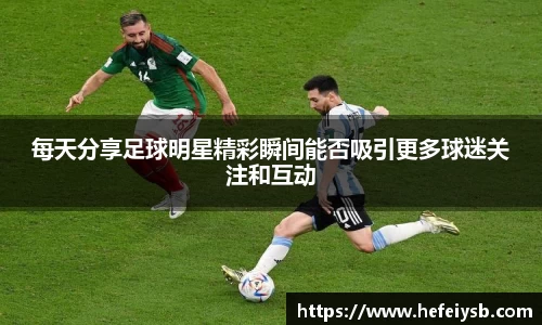 每天分享足球明星精彩瞬间能否吸引更多球迷关注和互动